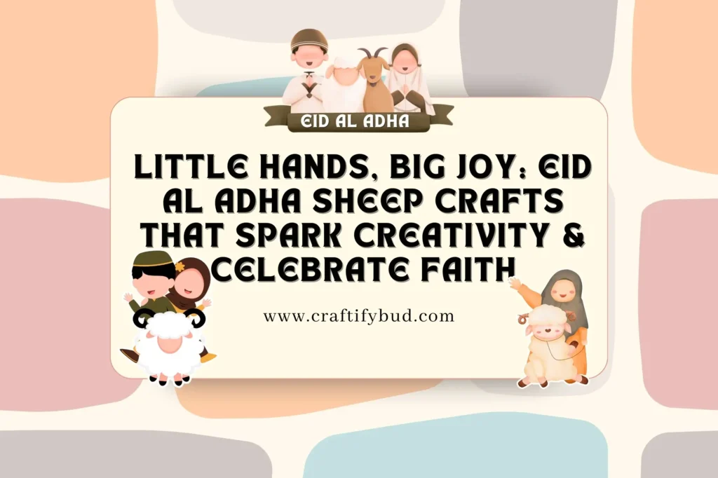 Little Hands, Big Joy: Eid al Adha Sheep Crafts That Spark Creativity & Celebrate Faith