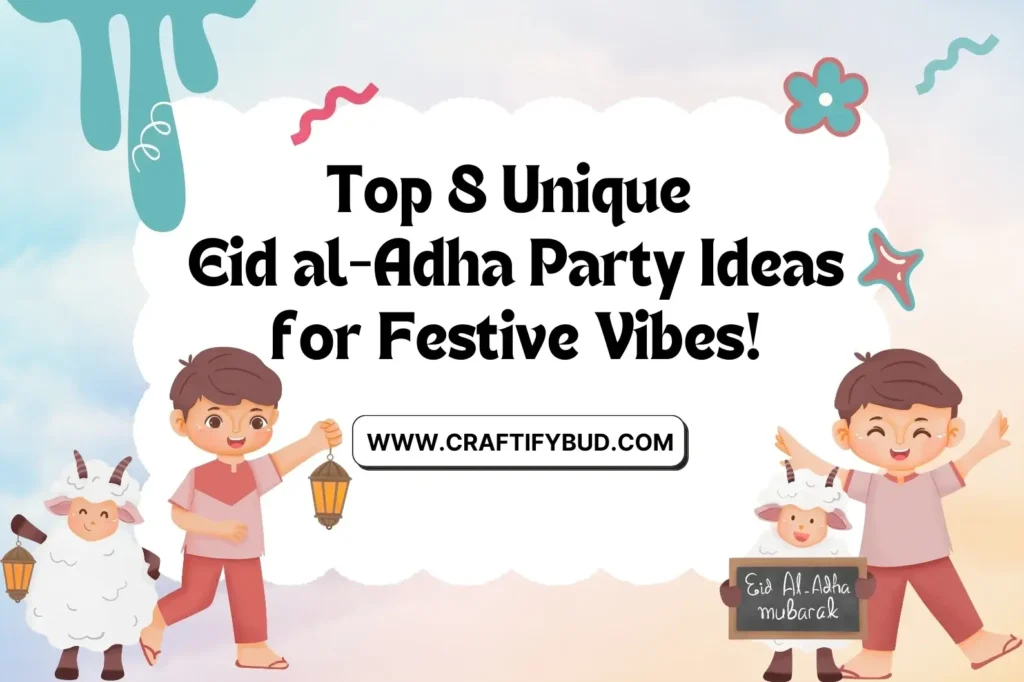Top 8 Unique Eid al-Adha Party Ideas for Festive Vibes!